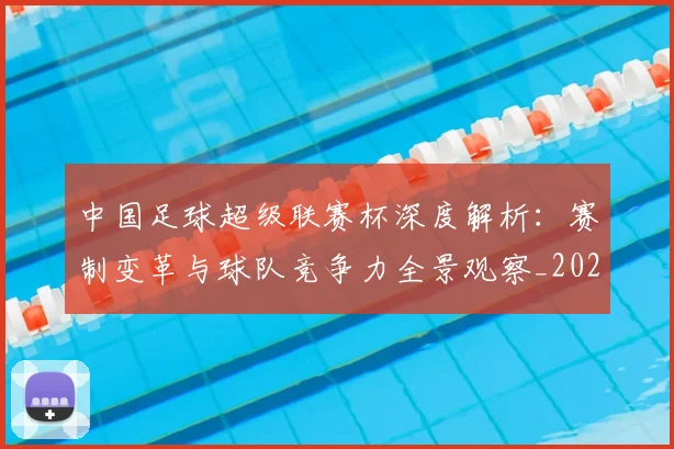 中国足球超级联赛杯深度解析：赛制变革与球队竞争力全景观察_20260610190317